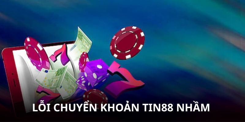 Chuyển khoản Tin88 nhầm không lấy được tiền