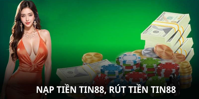 Rút Tiền, Nạp Tiền Tin88 - Các Bước Giao Dịch Nhanh Nhất
