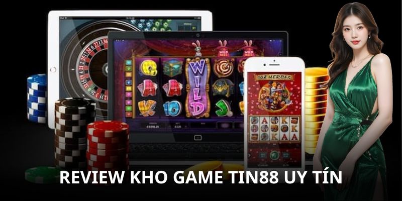 Review Kho Game Tin88 Đặc Sắc, Cập Nhật Đa Dạng Thể Loại